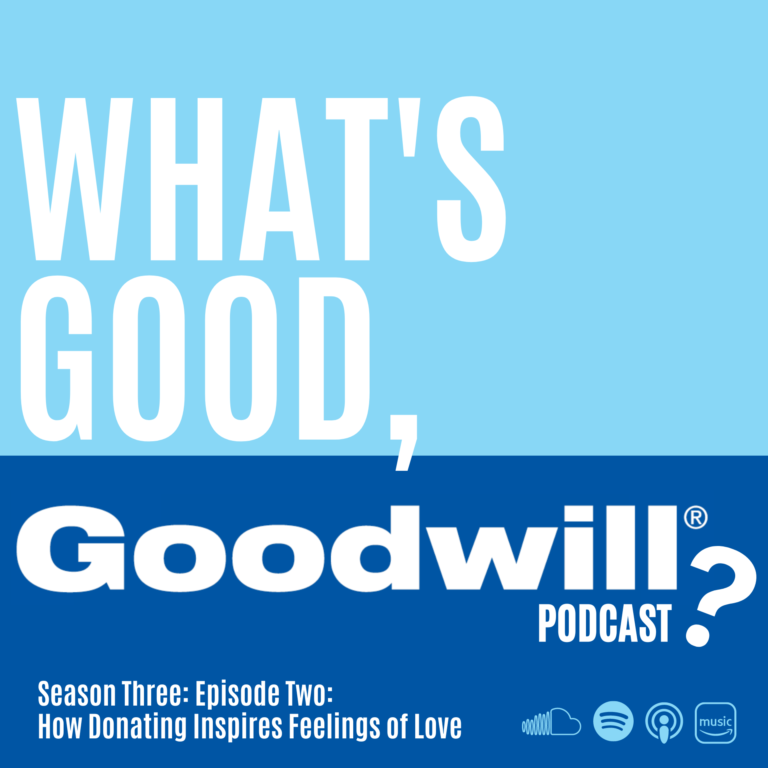 Two tone blue artwork with the words "What's Good, Goodwill? Podcast" Season three, episode throw: How Donating Inspires Feelings of Love written in white.